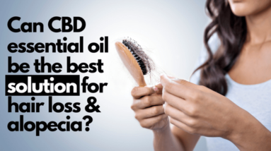 Can CBD Essential Oil Be the Best Solution for Hair Loss and Alopecia
