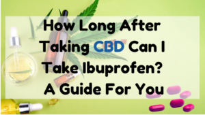 How long can I take Ibuprofen after taking CBD?