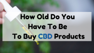 1. how old do you have to be to buy cbd products