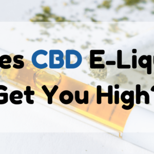 Does CBD E-Liquid Get You High?