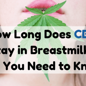 How Long Does CBD Stay in Breastmilk?
