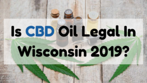 Is CBD Oil Legal In Wisconsin 2019