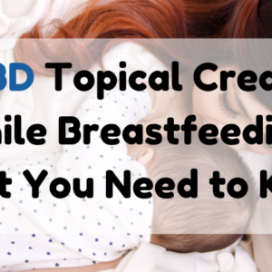 CBD topical cream while breastfeeding: what you need to know featured image