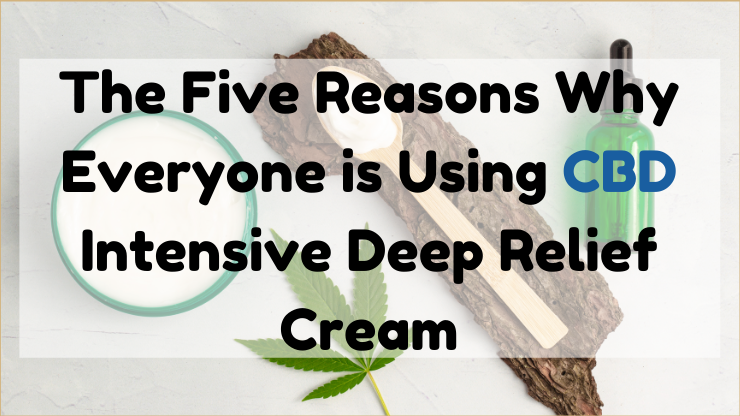 The Five Reasons Why Everyone is Using CBD Intensive Deep Relief Cream