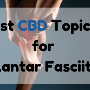 Best CBD Topical for Plantar Fasciitis