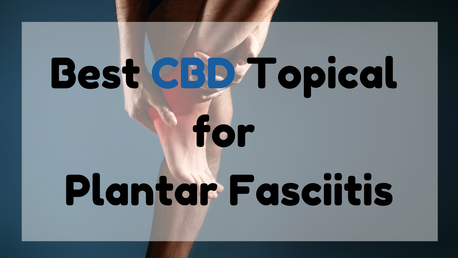 Best CBD Topical for Plantar Fasciitis