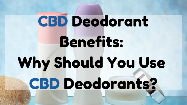 CBD Deodorant Benefits Why Should You Use CBD Deodorants