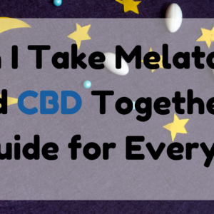 Can I Take Melatonin and CBD Together A Guide for Everyone