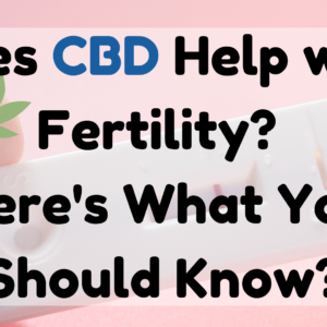 Does CBD Help with Fertility Here's What You Should Know