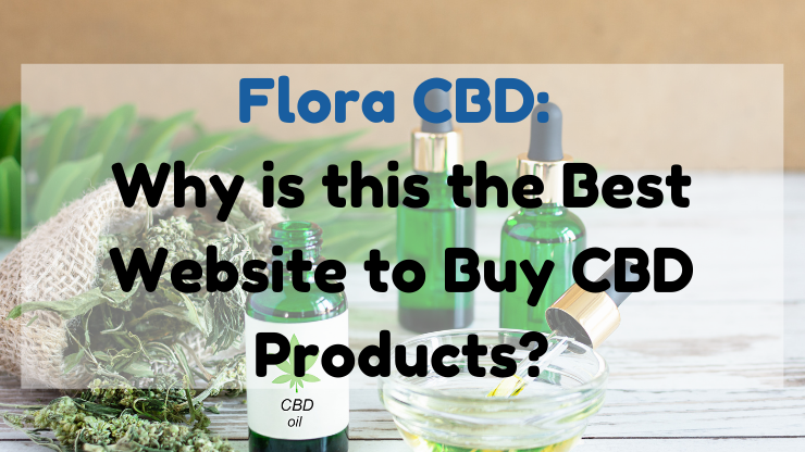 Flora CBD Why is this the best website to buy CBD products