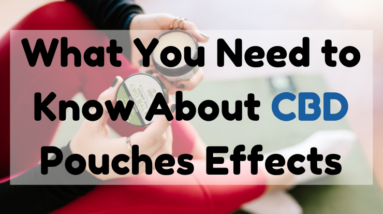 What You Need to Know About CBD Pouches Effects