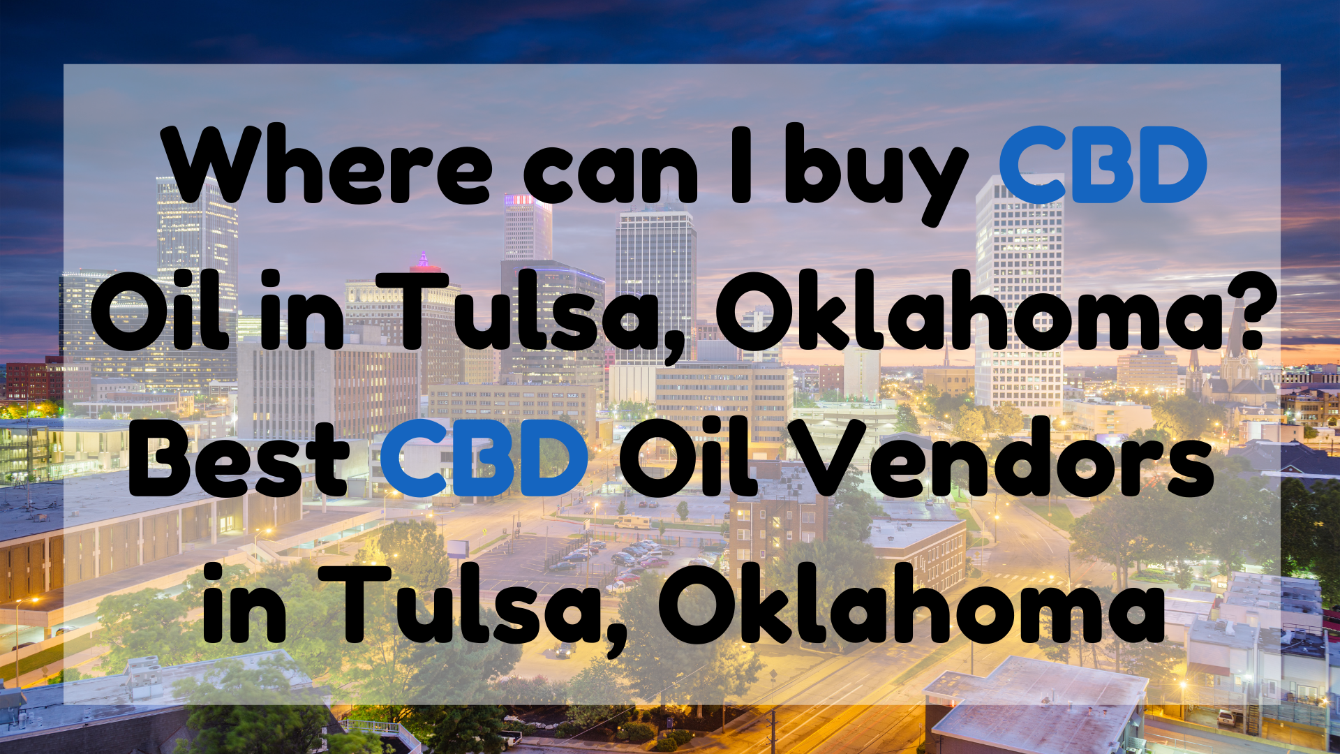 Where Can I Buy CBD Oil in Tulsa, Oklahoma Best CBD Oil Vendors in Tulsa, Oklah