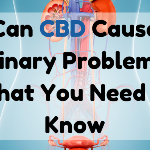 Can CBD Cause Urinary Problems