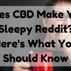 Does CBD Make You Sleepy Reddit