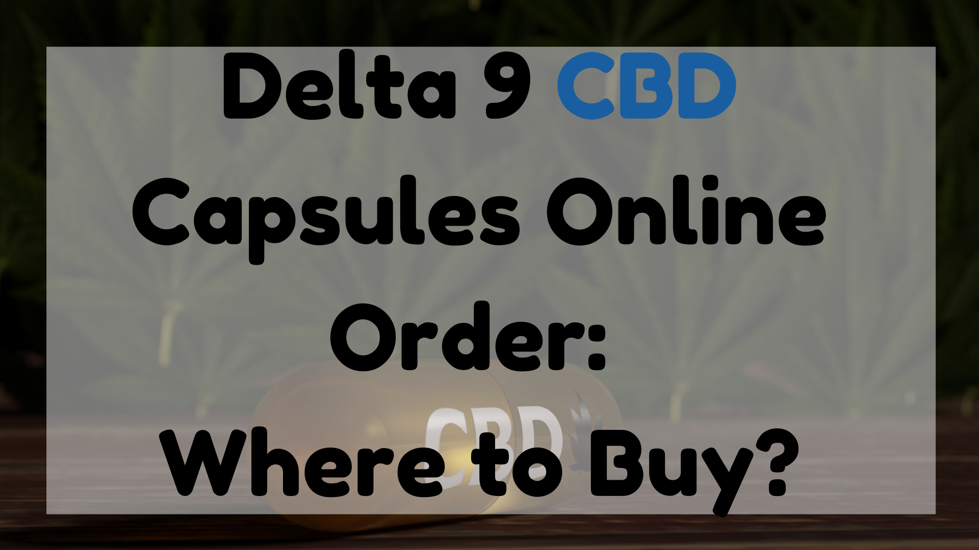 Delta 9 CBD Capsules Online Order