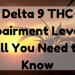 Delta 9 THC Impairment Levels