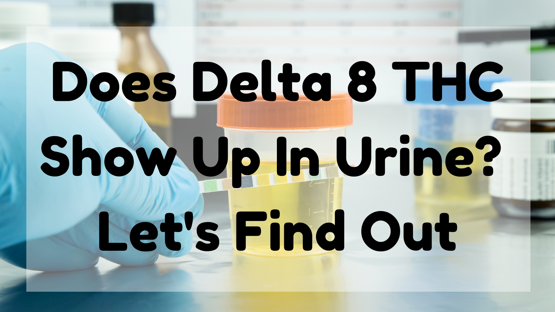 Does Delta 8 THC Show Up in Urine