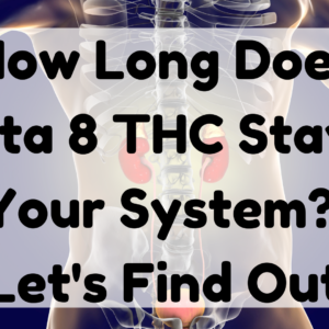 How Long Does Delta 8 THC Stay in Your System