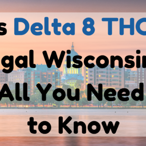 Is Delta 8 THC Legal Wisconsin