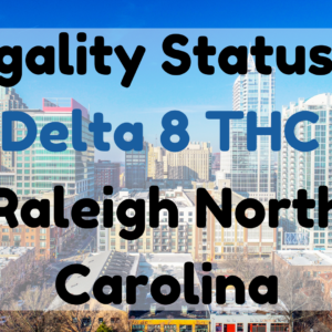 Legality Status of Delta 8 THC Raleigh NC