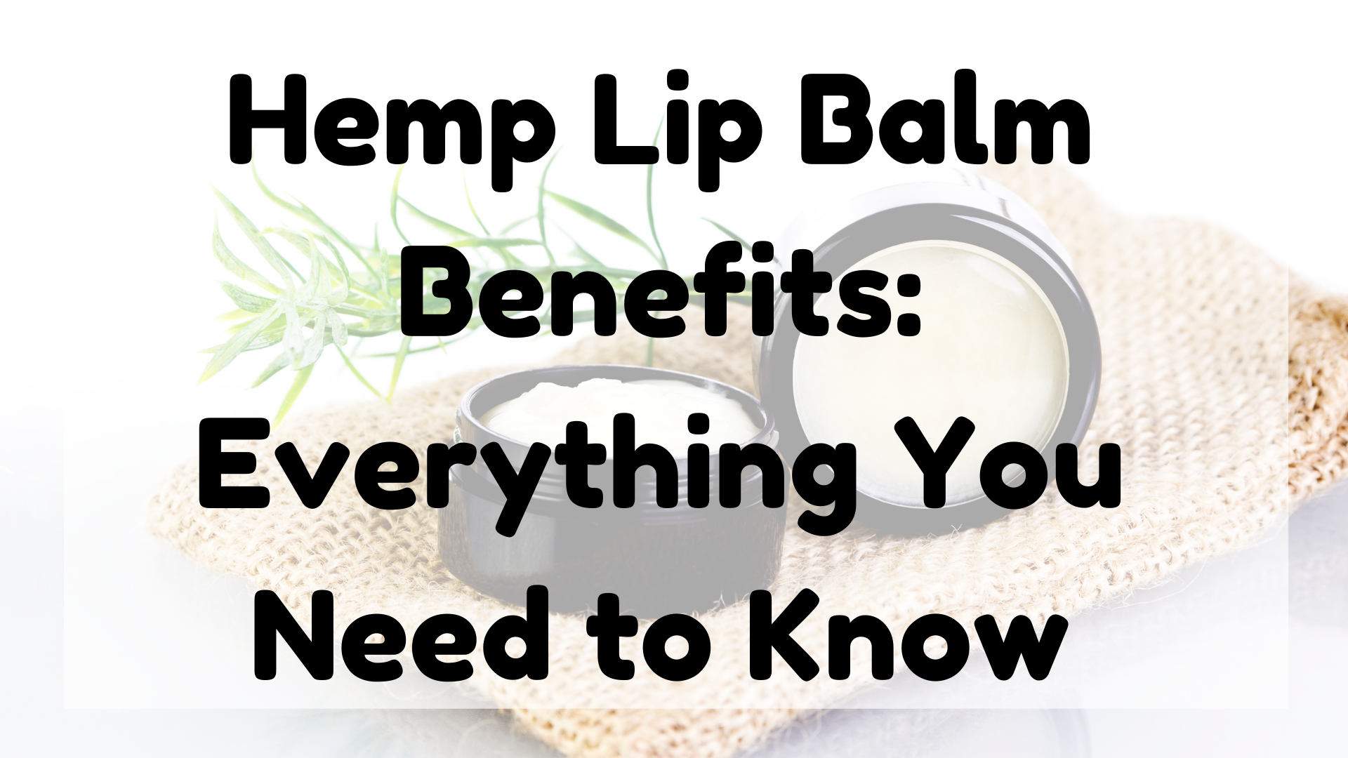 Hemp Lip Balm Benefits