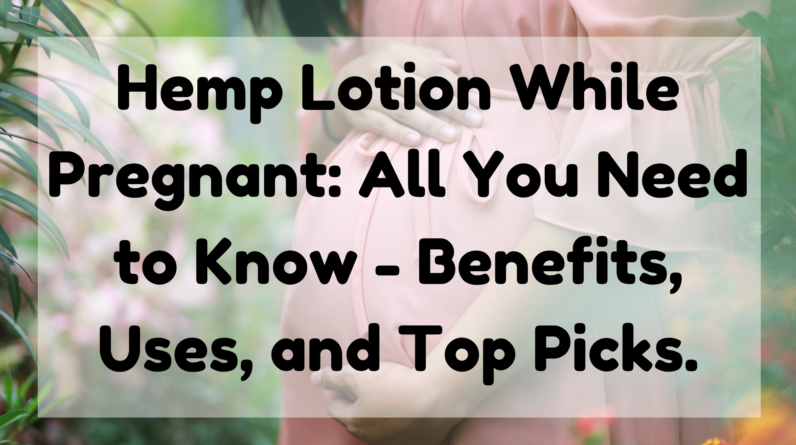 Hemp Lotion While Pregnant
