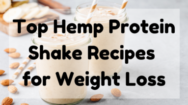 Top Hemp Protein Shake Recipes For Weight Loss