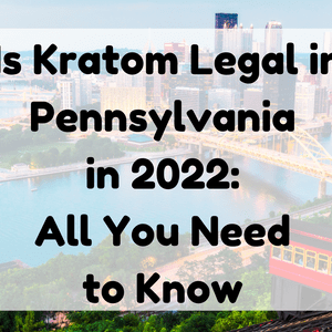 Featured Image (Is Kratom Legal In Pennsylvania In 2022)