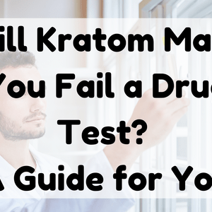 Featured Image (Will Kratom Make You Fail A Drug Test)