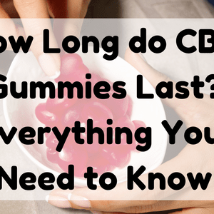 How Long Do CBD Gummies Last